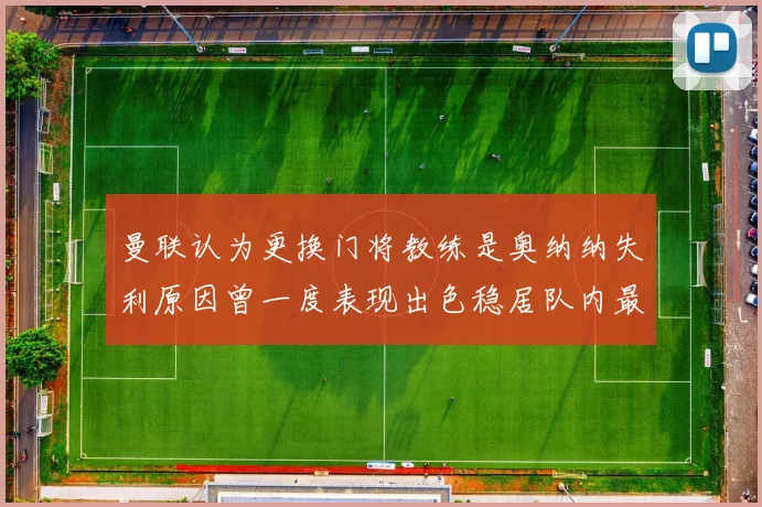 曼联认为更换门将教练是奥纳纳失利原因曾一度表现出色稳居队内最佳