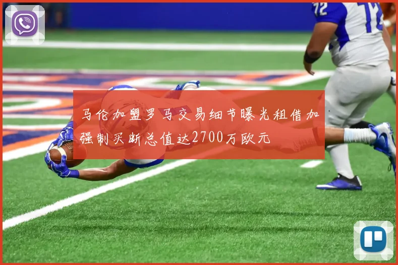 马伦加盟罗马交易细节曝光租借加强制买断总值达2700万欧元