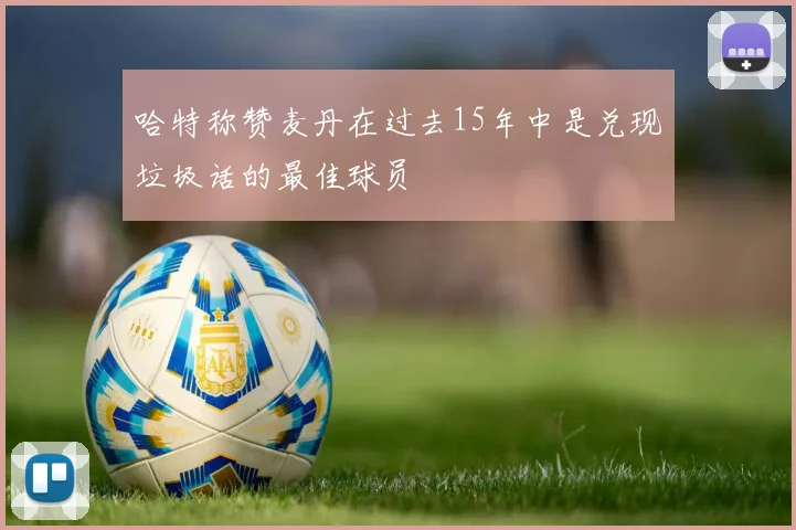 哈特称赞麦丹在过去15年中是兑现垃圾话的最佳球员