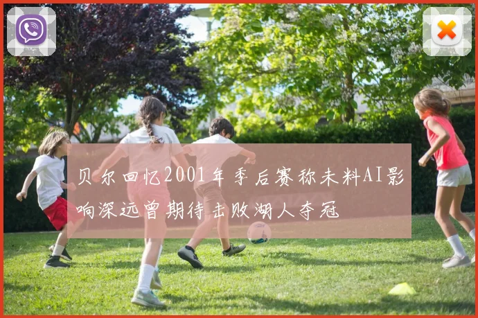 贝尔回忆2001年季后赛称未料AI影响深远曾期待击败湖人夺冠